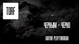 T O R F - Черным - черно ( Guitar Playthrough)