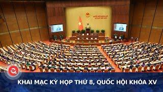 Khai mạc Kỳ họp thứ 8, Quốc hội khóa XV | Truyền hình Quốc hội Việt Nam