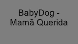 BabyDog - Mamã Querida