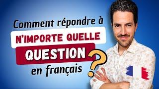 Comment répondre À N’IMPORTE QUELLE QUESTION en français ?