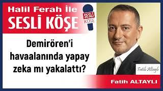Fatih Altaylı: 'Demirören’i havaalanında yapay zeka mı...' 16/02/25 Halil Ferah ile Sesli Köşe