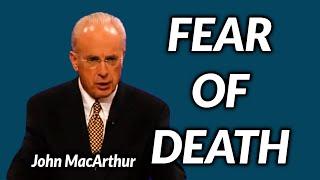 John MacArthur:  THE FEAR OF DEATH