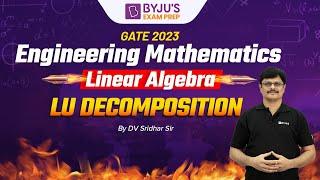 LU Decomposition | Linear Algebra | Engineering Mathematics for GATE 2023 Exam Prep | BYJU'S GATE