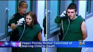 Florida Vegan Mom Convicted Of Starving Child To Death