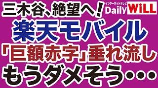 【絶望の三木谷】楽天モバイル「巨額赤字」が止まらない！【デイリーWiLL】