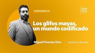 Los glifos mayas: un mundo codificado | Miguel Pimenta-Silva