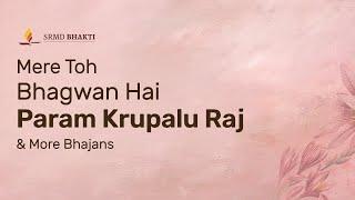 Mere Toh Bhagwan Hai Param Krupalu Raj & More Bhajans | 30-Minute Bhakti