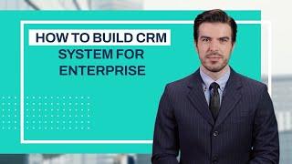 How to build CRM system for enterprise - Advices from Custom Software Development Company