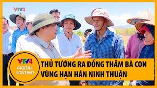 Thủ tướng Phạm Minh Chính ra đồng thăm bà con vùng hạn hán Ninh Thuận | VTV4