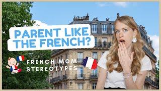 French Mom Stereotypes I Parenting in France vs the USA I French Parenting Tips