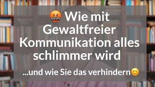  Wie mit Gewaltfreier Kommunikation alles schlimmer wird - und wie Sie das verhindern ️