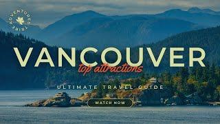 Travel To Vancouver | The Ultimate Travel Guide | Top Attractions