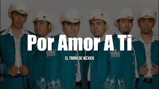 El Trono de Mexico - Por Amor A Ti (LETRA)