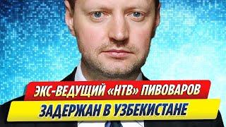 Бывший ведущий НТВ Алексей Пивоваров задержан в Узбекистане