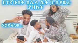 ከሌላ ሴት ጋ ቪዲዮ ኮል ሳወራ ያዘቺኝ 