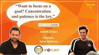 SAGspotlight Ep 15 I Concentration and Patience is the key I Aakash Chopra I Himanshu Ashok Malhotra