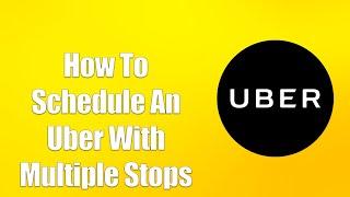 How To Schedule An Uber With Multiple Stops