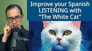 Learning Spanish? Improve your LISTENING with "The White Cat"