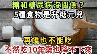 糖和糖尿病沒關係？5種食物是升糖元兇，再饞也不能吃，不然吃10年藥也降不下來