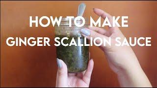 How to Make Ginger Scallion Sauce