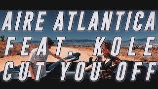 Aire Atlantica - Cut You Off (feat. KOLE) [Official Lyric Video]