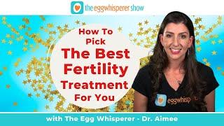 How To Pick the Best Fertility Treatment for You