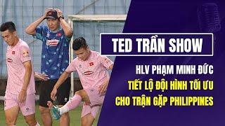 Ted Trần Show | Đội hình tối ưu của ĐT Việt Nam trước trận đấu với Philippines