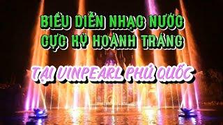 Màn trình diễn nhạc nước cực hoành tráng tại Vinpearl Phú Quốc | Ảo Giác Vlog