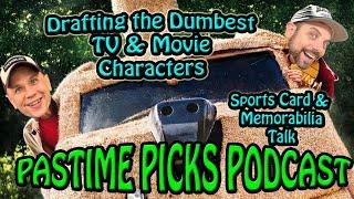 Pastime Picks Podcast Ep #41 Drafting Dumbest TV & Movie Characters & Sports Card & Memorabilia Chat