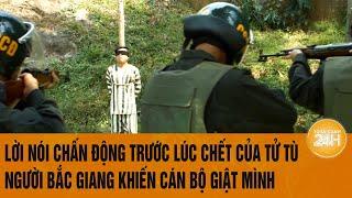 Lời nói chấn động trước lúc chết của tử tù người Bắc Giang khiến cán bộ giật mình