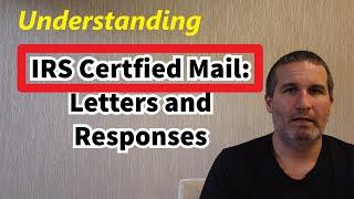 IRS Certified Mail Letters - Understanding Them And Appropriate Responses