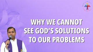 Why we cannot see God's solutions to our problems - Fr Joseph Edattu VC