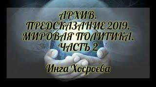 АРХИВ. ПРЕДСКАЗАНИЕ 2019г. МИРОВАЯ ПОЛИТИКА. ЧАСТЬ 2. ИНГА ХОСРОЕВА. ВЕДЬМИНА ИЗБА.
