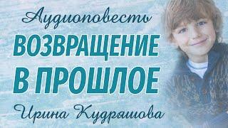 ВОЗВРАЩЕНИЕ В ПРОШЛОЕ. Новая аудиоповесть. Ирина Кудряшова. Аудиокниги