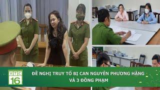 "ĐỀ NGHỊ TRUY TỐ BỊ CAN NGUYỄN PHƯƠNG HẰNG VÀ 3 ĐỒNG PHẠM"