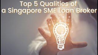 Top 5 Qualities of a Singapore SME Loan Broker