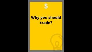 Why you should trade?