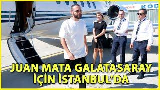 Galatasaray'ın Yeni Transferi Juan Mata İstanbul'a Geldi