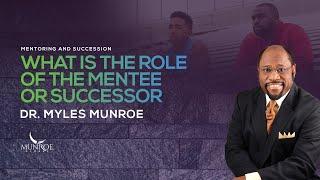 What Is The Role of The Mentee Or Successor | Dr. Myles Munroe