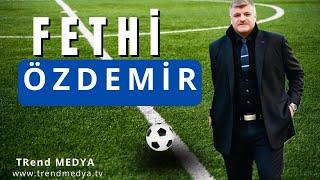 FETHİ ÖZDEMİR TREND MEDYA SPOR'DA