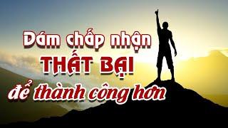 Dám Chấp Nhận Thất Bại Để Thành Công Hơn Và Bước Tiếp Sau Biến Cố - Ngẫm Nghĩ Cuộc Đời