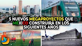 5 Nuevos Megaproyectos que México Construirá en los siguientes Años