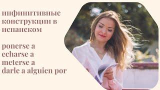Как передать начало действия в испанском. Инфинитивные конструкции.  Perífrasis con infinitivo