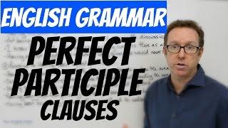 English grammar - Participle clauses with the Perfect participle  - gramática inglesa