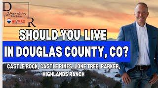 Should you live in Douglas County, CO? Castle Rock, Castle Pines,Lone Tree, Parker, Highlands Ranch?