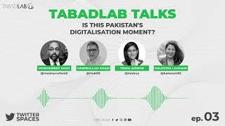 Tabadlab Talks 03 - Is this Pakistan's Digitalisation Moment? (Part 1)