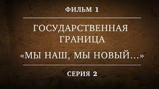 ГОСУДАРСТВЕННАЯ ГРАНИЦА | ФИЛЬМ 1| «МЫ НАШ, МЫ НОВЫЙ…» | 2 СЕРИЯ