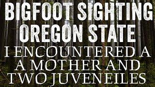 BIGFOOT SIGHTING IN OREGON STATE | I ENCOUNTERED A MOTHER AND TWO JUVENILES (SHE SHOWED HER TEETH!)