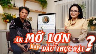 Sự thật: Ăn Mỡ lợn hay ăn Dầu thực vật tốt cho sức khỏe?