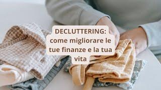 Decluttering: come riordinare la tua vita e le tue finanze attraverso la pratica del riordino